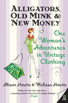 Aligátory, staré norky a nové peniaze: Vydarené dobrodružstvá jednej ženy v oblasti historického oblečenia - Alligators, Old Mink & New Money: One Woman's Adventures in Vintage Clothing