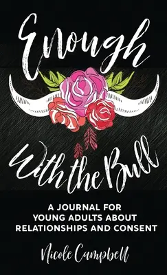 Dosť bolo býka: Denník pre mladých dospelých o vzťahoch a súhlase - Enough With The Bull: A Journal For Young Adults About Relationships And Consent