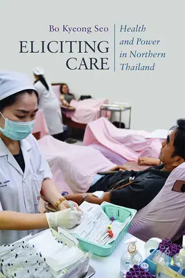 Vyvolávanie starostlivosti: Zdravie a moc v severnom Thajsku - Eliciting Care: Health and Power in Northern Thailand