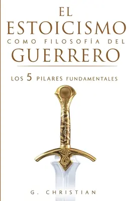 Stoicizmus ako filozofia bojovníka: 5 základných pilierov - El estoicismo como filosofa del guerrero: Los 5 pilares fundamentales