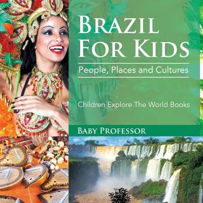 Brazília pre deti: Knihy pre deti: Brazília: Ľudia, miesta a kultúry - Detské knihy pre deti: Objavujme svet - Brazil For Kids: People, Places and Cultures - Children Explore The World Books