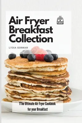 Zbierka raňajok vo fritéze na vzduchu: Kuchařka pre vaše raňajky: Najdôležitejšia kuchárska kniha pre fritézu na vzduchu - Air Fryer Breakfast Collection: The Ultimate Air Fryer Cookbook for your Breakfast