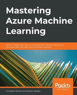 Zvládnutie strojového učenia Azure: Učebnica: Vykonávajte rozsiahle komplexné pokročilé strojové učenie v cloude s Microsoft Azure ML - Mastering Azure Machine Learning: Perform large-scale end-to-end advanced machine learning on the cloud with Microsoft Azure ML