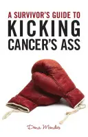 Príručka pre preživších, ako nakopať rakovine zadok - A Survivor's Guide to Kicking Cancer's Ass