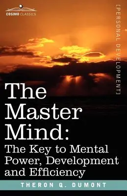 Majster mysle: Kľúč k mentálnej sile, rozvoju a efektivite - The Master Mind: The Key to Mental Power, Development and Efficiency