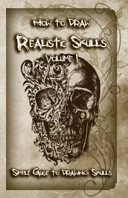 Ako kresliť realistické lebky 1. diel: Jednoduchý sprievodca kreslením lebiek - How to Draw Realistic Skulls Volume 1: Simple Guide to Drawing Skulls