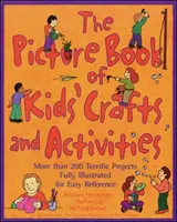 Obrázková kniha detských remesiel a aktivít: Viac ako 200 úžasných projektov, ktoré sú plne ilustrované pre ľahkú orientáciu - The Picture Book of Kids' Crafts and Activities: More than 200 Terrific Projects Fully Illustrated for Easy Reference