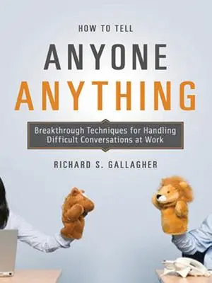 Ako povedať komukoľvek čokoľvek: Prelomové techniky na zvládnutie ťažkých rozhovorov v práci - How to Tell Anyone Anything: Breakthrough Techniques for Handling Difficult Conversations at Work