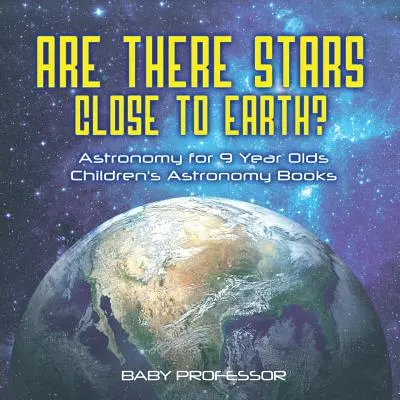 Sú hviezdy blízko Zeme? Astronómia pre 9-ročné deti - detské knihy o astronómii - Are There Stars Close To Earth? Astronomy for 9 Year Olds - Children's Astronomy Books