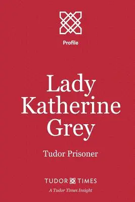 Lady Katherine Grey: Tudorovská väzenkyňa - Lady Katherine Grey: Tudor Prisoner