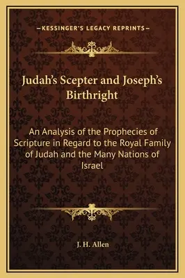 Júdovo žezlo a Jozefovo prvorodenstvo: Analýza proroctiev Svätého písma o judskom kráľovskom rode a o mnohých národoch Isru - Judah's Scepter and Joseph's Birthright: An Analysis of the Prophecies of Scripture in Regard to the Royal Family of Judah and the Many Nations of Isr