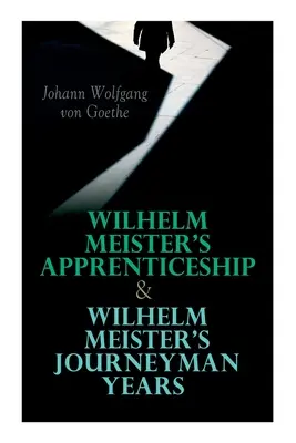 Učňovské roky Wilhelma Meistera a jeho tovarišské roky (Wilhelm Meister's Apprenticeship & Wilhelm Meister's Journeyman Years) - Wilhelm Meister's Apprenticeship & Wilhelm Meister's Journeyman Years