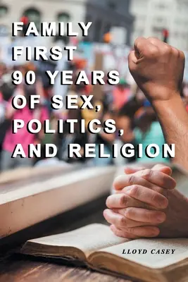 Rodina na prvom mieste 90 rokov sexu, politiky a náboženstva - Family First 90 Years Of Sex, Politics, and Religion