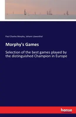 Morphyho hry: Výber najlepších hier, ktoré hral významný európsky šampión - Morphy's Games: Selection of the best games played by the distinguished Champion in Europe