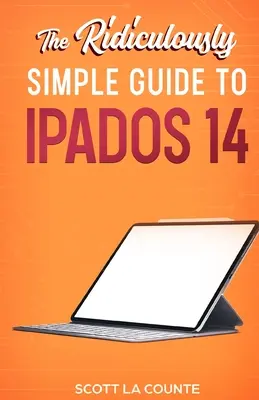 Smiešne jednoduchý sprievodca iPadOS 14: Začíname s iPadOS 14 pre iPad, iPad Mini, iPad Air a iPad Pro - The Ridiculously Simple Guide to iPadOS 14: Getting Started With iPadOS 14 For iPad, iPad Mini, iPad Air, and iPad Pro