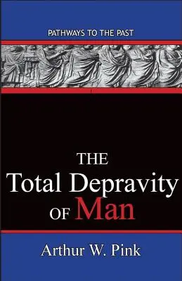 Úplná skazenosť človeka: Cesty do minulosti - The Total Depravity Of Man: Pathways To The Past