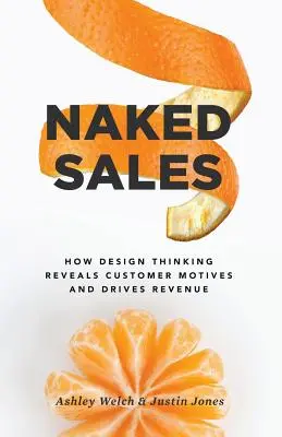 Nahý predaj: Ako dizajnové myslenie odhaľuje motívy zákazníkov a zvyšuje výnosy - Naked Sales: How Design Thinking Reveals Customer Motives and Drives Revenue