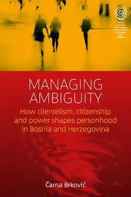 Manažment nejednoznačnosti: Ako klientelizmus, občianstvo a moc formujú osobnosť v Bosne a Hercegovine - Managing Ambiguity: How Clientelism, Citizenship, and Power Shape Personhood in Bosnia and Herzegovina