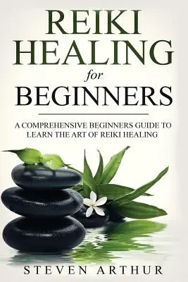 Reiki liečba pre začiatočníkov: Príručka pre začiatočníkov: Komplexná príručka pre začiatočníkov, ako sa naučiť umeniu liečenia Reiki - Reiki Healing for Beginners: A Comprehensive Beginner's Guide to Learning the Art of Reiki Healing