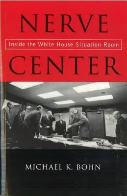 Nervové centrum: Nervové centrum: Vnútri situačnej miestnosti Bieleho domu (Inside the White House Situation Room) - Nerve Center: Inside the White House Situation Room