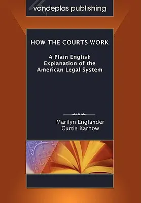 Ako fungujú súdy: Vydanie v mäkkej väzbe: Súdy fungujú: zrozumiteľné vysvetlenie amerického právneho systému - How the Courts Work: A Plain English Explanation of the American Legal System, Paperback Edition