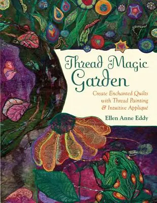 Niťové kúzlo: Čarovný svet Ellen Anne Eddyovej - Thread Magic: The Enchanted World of Ellen Anne Eddy