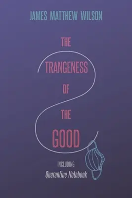 Podivnosť dobra, vrátane karanténneho zošita - The Strangeness of the Good, Including Quarantine Notebook