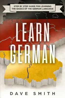 Učte sa nemecky: Sprievodca krok za krokom pre výučbu základov nemeckého jazyka - Learn German: Step by Step Guide For Learning The Basics of The German Language