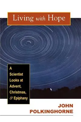 Život s nádejou: pohľad vedca na advent, Vianoce a Epifániu - Living with Hope: A Scientist Looks at Advent, Christmas, and Epiphany