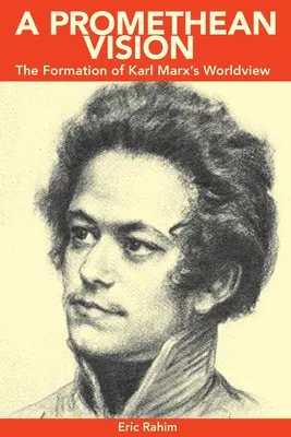 Prométheovská vízia: Formovanie svetonázoru Karla Marxa - A Promethean Vision: The Formation of Karl Marx's Worldview