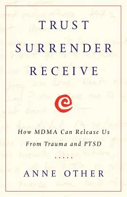 Dôvera Vzdanie sa prijímať: Ako nás MDMA môže oslobodiť od traumy a posttraumatickej stresovej poruchy - Trust Surrender Receive: How MDMA Can Release Us From Trauma and PTSD