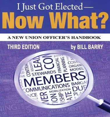 Práve ma zvolili, čo teraz? príručka nového odborového funkcionára 3. vydanie - I Just Got Elected, Now What? a New Union Officer's Handbook 3rd Edition