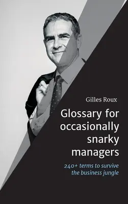 Glosár pre občas chrapľavých manažérov: 240+ pojmov, citátov a odporúčaní na prežitie v podnikateľskej džungli - Glossary for occasionally snarky managers: 240+ terms, quotes and recommendations to survive the business jungle