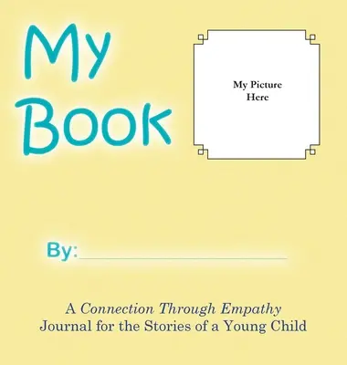 Moja kniha: Denník pre príbehy malého dieťaťa: Spojenie prostredníctvom empatie - My Book: A Connection Through Empathy Journal for the Stories of a Young Child
