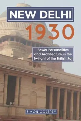 New Delhi 1930: Moc, osobnosti a architektúra v období súmraku britského raja - New Delhi 1930: Power, Personalities and Architecture in the Twilight of the British Raj