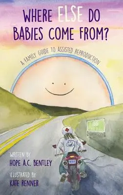 Odkiaľ sa ešte berú deti?: Sprievodca rodinou po asistovanej reprodukcii - Where Else Do Babies Come From?: A Family Guide to Assisted Reproduction
