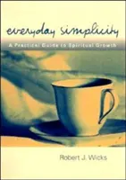 Každodenná jednoduchosť: Praktický sprievodca duchovným rastom - Everyday Simplicity: A Practical Guide to Spiritual Growth