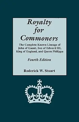 Kráľovské rody pre obyčajných ľudí. kompletný známy rodokmeň Jána z Gauntu, syna anglického kráľa Eduarda III. a kráľovnej Filippy. Štvrté vydanie - Royalty for Commoners. the Complete Known Lineage of John of Gaunt, Son of Edward III, King of England, and Queen Philippa. Fourth Edition