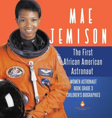Mae Jemisonová: Prvá afroamerická astronautka - kniha o astronautkách 3. ročník - detské biografie - Mae Jemison: The First African American Astronaut - Women Astronaut Book Grade 3 - Children's Biographies