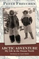 Arktické dobrodružstvo: Môj život na zamrznutom severe - Arctic Adventure: My Life in the Frozen North