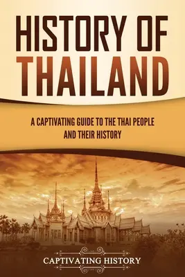 Dejiny Thajska: Pútavý sprievodca thajským ľudom a jeho históriou - History of Thailand: A Captivating Guide to the Thai People and Their History