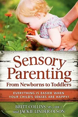 Zmyslové rodičovstvo od novorodencov po batoľatá: Všetko je jednoduchšie, keď sú zmysly vášho dieťaťa šťastné! - Sensory Parenting, from Newborns to Toddlers: Everything Is Easier When Your Child's Senses Are Happy!