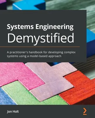 Demystifikované systémové inžinierstvo: Príručka pre praktikov na vývoj komplexných systémov s využitím modelového prístupu - Systems Engineering Demystified: A practitioner's handbook for developing complex systems using a model-based approach