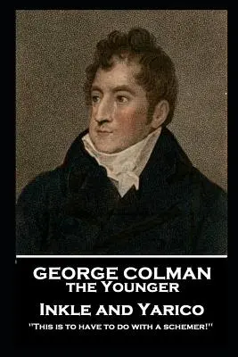 George Colman - Inkle a Yarico: „To má čo robiť s intrigánom! - George Colman - Inkle and Yarico: 'This is to have to do with a schemer!''