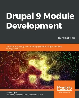 Vývoj modulov Drupal 9 - tretie vydanie: Začnite budovať výkonné moduly a aplikácie Drupalu. - Drupal 9 Module Development - Third Edition: Get up and running with building powerful Drupal modules and applications