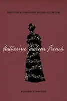 Katherine Jackson Frenchová: Jackson Jacksonová: zabudnutá zberateľka balád z Kentucky - Katherine Jackson French: Kentucky's Forgotten Ballad Collector