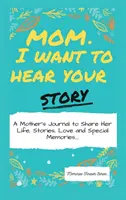 Mami, chcem počuť tvoj príbeh: Mamička: Denník matky, ktorá sa chce podeliť o svoj život, príbehy, lásku a špeciálne spomienky - Mom, I Want To Hear Your Story: A Mother's Journal To Share Her Life, Stories, Love And Special Memories