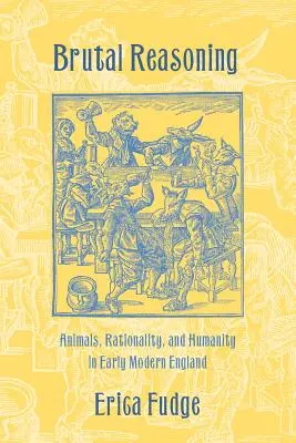 Brutálna argumentácia: Zviera, racionalita a ľudskosť v ranom novoveku v Anglicku - Brutal Reasoning: Animals, Rationality, and Humanity in Early Modern England