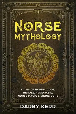 Severská mytológia: Vikingská mytológia: Príbehy severských bohov, hrdinov, Yggdrasilu, severskej mágie a vikingských povestí - Norse Mythology: Tales of Nordic Gods, Heroes, Yggdrasil, Norse Magic & Viking Lore