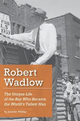 Robert Wadlow: Jedinečný život chlapca, ktorý sa stal najvyšším mužom na svete - Robert Wadlow: The Unique Life of the Boy Who Became the World's Tallest Man